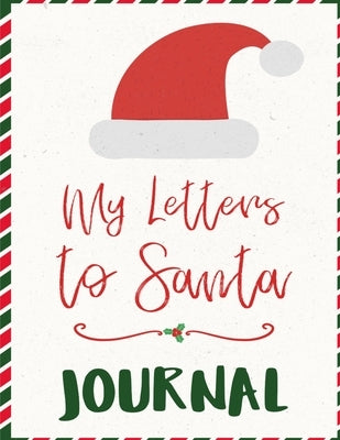 My Letters To Santa Journal: Ho Ho Ho Composition Notebook To Write In Seasonal Letters With Wishes To Santa Claus & Mrs. Santa Clause - A Christma by Kind, Fanny