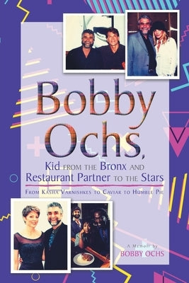 Bobby Ochs, Kid from the Bronx and Restaurant Partner to the Stars: From Kasha Varnishkes to Caviar to Humble Pie by Ochs, Bobby