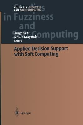 Applied Decision Support with Soft Computing by Yu, Xinghuo