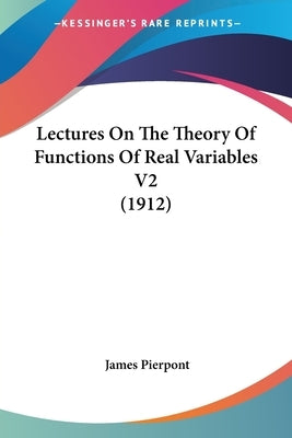 Lectures On The Theory Of Functions Of Real Variables V2 (1912) by Pierpont, James