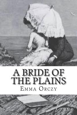 A Bride of the Plains by Orczy, Emma