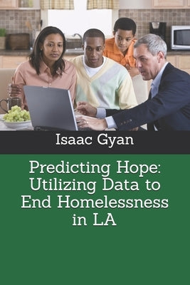 Predicting Hope: Utilizing Data to End Homelessness in LA by Gyan, Isaac
