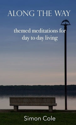 Along the Way - themed meditations for day to day living by Cole, Simon