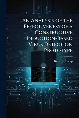 An Analysis of the Effectiveness of a Constructive Induction-Based Virus Detection Prototype by Damp, Kevin T.
