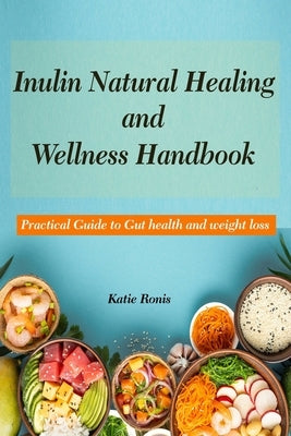 Inulin Natural Healing and Wellness Handbook: Practical Guide to Gut health and weight loss by Ronis, Katie