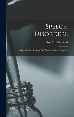 Speech Disorders: A Psychological Study of the Various Defects of Speech by Sara M Stinchfield