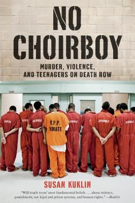 No Choirboy: Murder, Violence, and Teenagers on Death Row by Kuklin, Susan