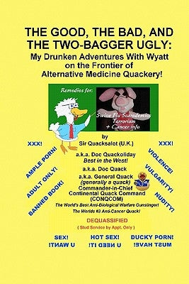 The Good, the Bad, and the Two-Bagger Ugly: My Drunken Adventures with Wyatt on the Frontier of Alternative Medicine Quackery: Remedies for Swine Flu by Quack, A. K. a. Doc