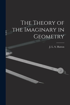 The Theory of the Imaginary in Geometry by Hatton, J. L. S. (John Leigh Smeathma