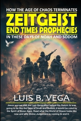 Zeitgeist End Times Prophecies: How the Age of Chaos Terminates by Vega, Luis