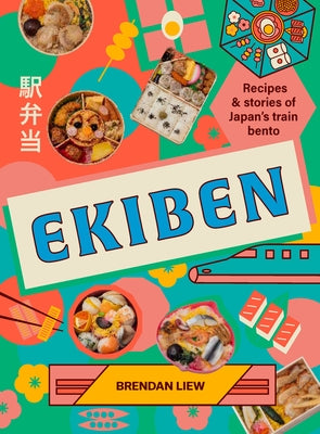 Ekiben: Recipes and Stories of Japan's Train Bento by Liew, Brendan