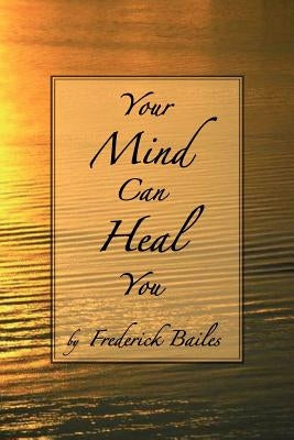 Your Mind Can Heal You by Bailes, Frederick