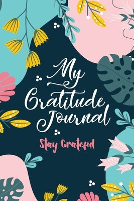 My Gratitude Journal (Stay Grateful): Stay Grateful by Santos, Mona Liza