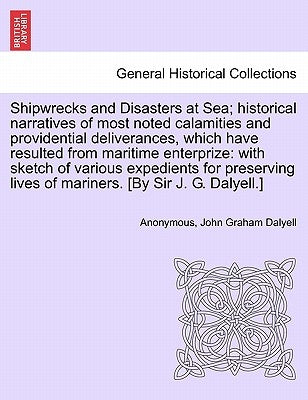Shipwrecks and Disasters at Sea; Historical Narratives of Most Noted Calamities and Providential Deliverances, Which Have Resulted From Maritime Lives by Anonymous