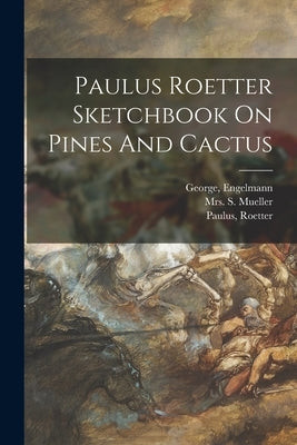Paulus Roetter Sketchbook On Pines And Cactus by George, Engelmann
