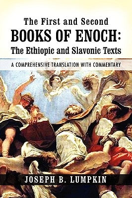 The First and Second Books of Enoch: The Ethiopic and Slavonic Texts: A Comprehensive Translation with Commentary by Lumpkin, Joseph B.
