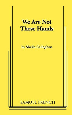 We Are Not These Hands by Callaghan, Sheila