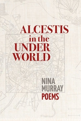 Alcestis in the Underworld: Poems by Murray, Nina