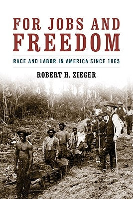 For Jobs and Freedom: Race and Labor in America Since 1865 by Zieger, Robert H.