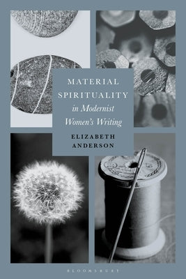 Material Spirituality in Modernist Women's Writing by Anderson, Elizabeth