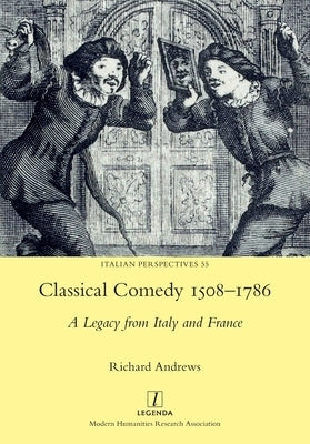 Classical Comedy 1508-1786: A Legacy from Italy and France by Andrews, Richard