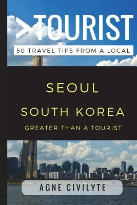 Greater Than a Tourist - Seoul South Korea: 50 Travel Tips from a Local by Tourist, Greater Than a.