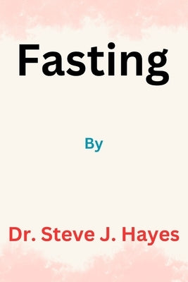 Fasting by Hayes, Steve J.