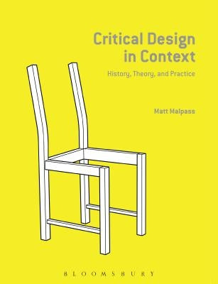 Critical Design in Context: History, Theory, and Practice by Malpass, Matt