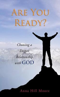 Are You Ready?: Choosing a Deeper Relationship with God by Moore, Anna Hill