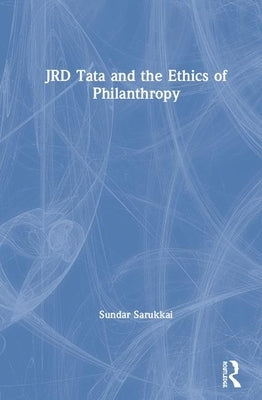 Jrd Tata and the Ethics of Philanthropy by Sarukkai, Sundar