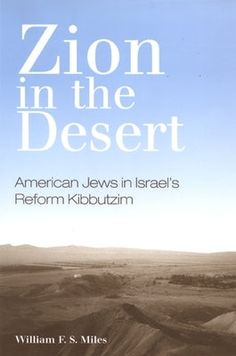 Zion in the Desert: American Jews in Israel's Reform Kibbutzim by Miles, William F. S.