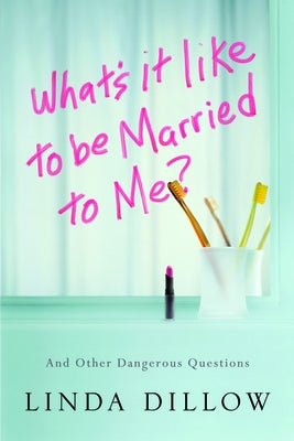 What's It Like to Be Married to Me?: And Other Dangerous Questions by Dillow, Linda