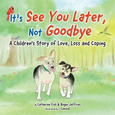 It's See You Later Not Goodbye: A Children's Story of Love, Loss and Coping by Fish, Catherine