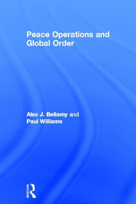 Peace Operations and Global Order by Bellamy, Alex J.