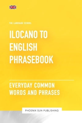 Ilocano To English Phrasebook - Everyday Common Words And Phrases by Publishing, Ps