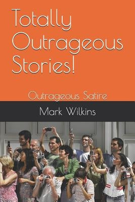 Totally Outrageous Stories!: Outrageous Satire by Wilkins, Mark