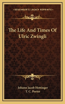 The Life And Times Of Ulric Zwingli by Hottinger, Johann Jacob