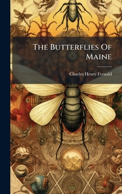 The Butterflies Of Maine by Fernald, Charles Henry