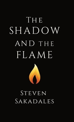 The Shadow and The Flame: A Modern Parable About Masculinity, Love, and Self-Mastery by Sakadales, Steven
