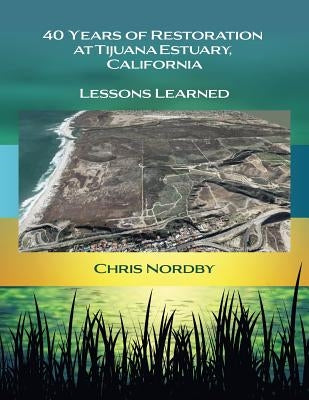 40 Years of Restoration at Tijuana Estuary, California: Lessons Learned by Nordby, Chris