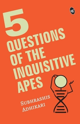 5 Questions of the Inquisitive Ape by Adhikari, Subhrashis