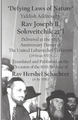 Defying Laws of Nature: Yiddish Address by Rav Joseph B. Soloveitchik ztl Delivered at the 45th Anniversary Dinner of The United Lubavitcher Y by Butler, Menachem