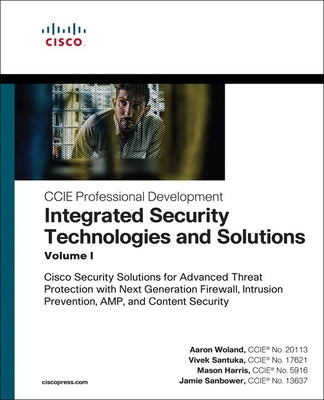Integrated Security Technologies and Solutions - Volume I: Cisco Security Solutions for Advanced Threat Protection with Next Generation Firewall, Intr by Woland, Aaron