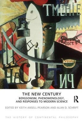 The New Century: Bergsonism, Phenomenology and Responses to Modern Science by Ansell-Pearson, Keith