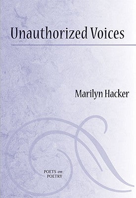 Unauthorized Voices: Essays on Poets and Poetry, 1987-2009 by Hacker, Marilyn