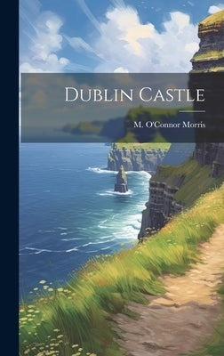Dublin Castle by Morris, M. O'Connor