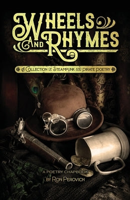 Wheels and Rhymes: A Collection of Steampunk and Pirate Poetry by Perovich, Ron