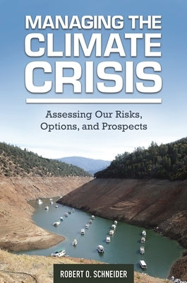Managing the Climate Crisis: Assessing Our Risks, Options, and Prospects by Schneider, Robert O.