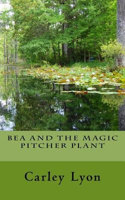 Bea and The Magic Pitcher Plant by Lyon, Carley