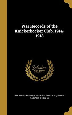 War Records of the Knickerbocker Club, 1914-1918 by Knickerbocker Club